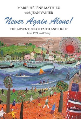 Never Again Alone!: The Adventure of Faith and Light from 1971 Until Today  -     By: Marie-Helene Mathieu, Jean Vanier

