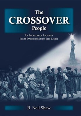 The Crossover People: An Incredible Journey from Darkness Into the Light  -     By: B. Neil Shaw
