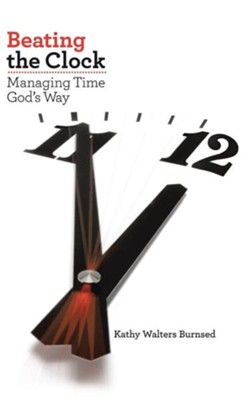 Beating the Clock: Managing Time God's Way  -     By: Kathy Walters Burnsed
