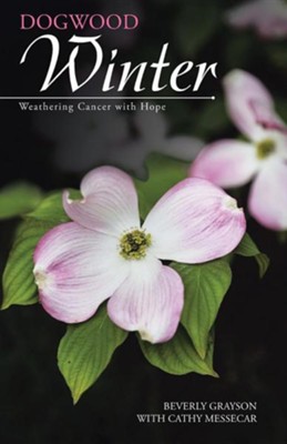 Dogwood Winter: Weathering Cancer with Hope  -     By: Beverly Grayson, Cathy Messecar
