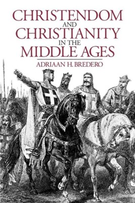 Christendom and Christianity in the Middle Ages: The Relations Between Religion, Church, and Society  -     By: Adriaan H. Bredero, Reinder Bruinsma
