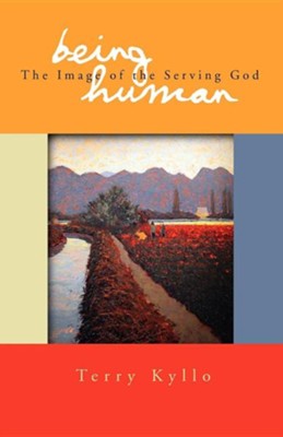 Being Human: The Image of the Serving God  -     By: Terry Kyllo
