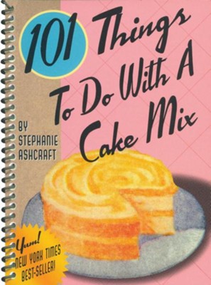101 Things to Do with a Cake Mix  -     By: Stephanie Dircks Ashcraft
