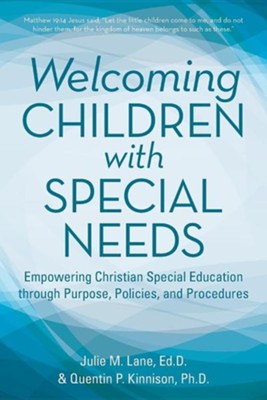 Welcoming Children with Special Needs: Empowering Christian Special Education Through Purpose, Policies, and Procedures  -     By: Julie M. Lane
