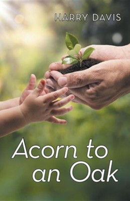 Acorn to an Oak  -     By: Harry Davis
