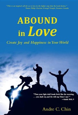 Abound in Love: Create Joy and Happiness in Your World  -     By: Andre C. Chin
