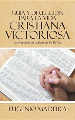 Guia y Direccion Para La Vida Cristiana Victoriosa: Los Propositos de La Escritura En Tu Vida  -     By: Eugenio Madeira
