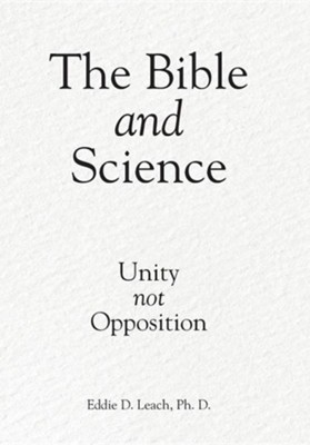 The Bible and Science: Unity Not Opposition  -     By: Eddie D. Leach
