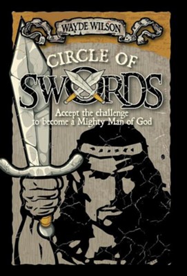 Circle of Swords: Becoming a Mighty Man of God  -     By: Wayde Wilson
