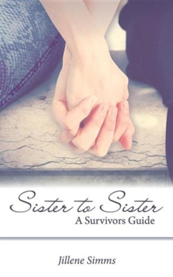 Sister to Sister: A Survivors Guide  -     By: Jillene Simms
