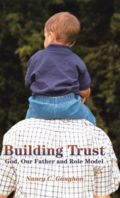 Building Trust: God, Our Father and Role Model  -     By: Nancy C. Gaughan
