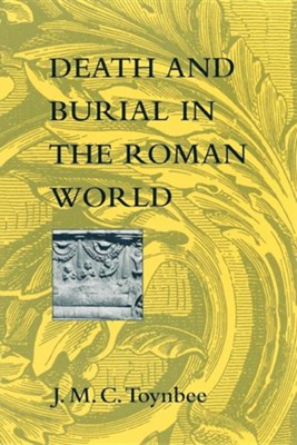 Death and Burial in the Roman World  -     By: J.M.C. Toynbee
