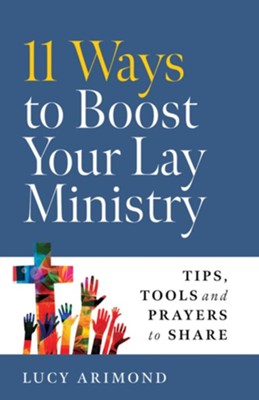 11 Ways to Boost Your Lay Ministry: Tips, Tools and Prayers to Share  -     By: Lucy Arimond
