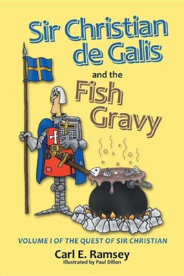 Sir Christian de Galis and the Fish Gravy: Volume I of the Quest of Sir Christian  -     By: Carl E. Ramsey
