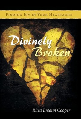 Divinely Broken: Finding Joy in Your Heartache  -     By: Rhea Breann Cooper
