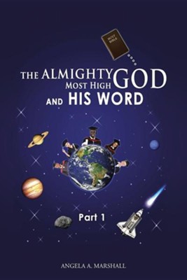 The Almighty Most High God and His Word: Part 1  -     By: Angela A. Marshall
