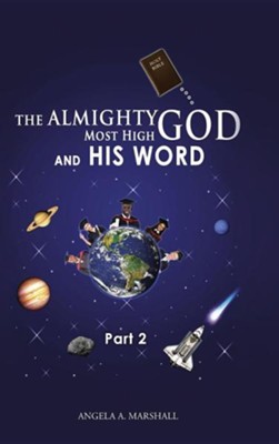 The Almighty Most High God and His Word: Part 2  -     By: Angela A. Marshall
