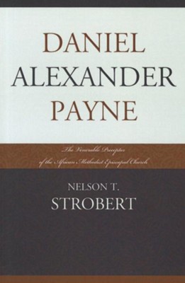 Daniel Alexander Payne: The Venerable Preceptor of the African Methodist Episcopal Church  -     By: Nelson T. Strobert
