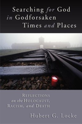 Searching for God in Godforsaken Times and Places: Reflections on the Holocaust, Racism, and Death  -     By: Hubert G. Locke
