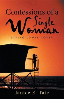 Confessions of a Single Woman: Living Under Cover  -     By: Janice E. Tate
