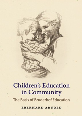 Children's Education in Community: The Basis of Bruderhof Education  -     By: Eberhard Arnold
