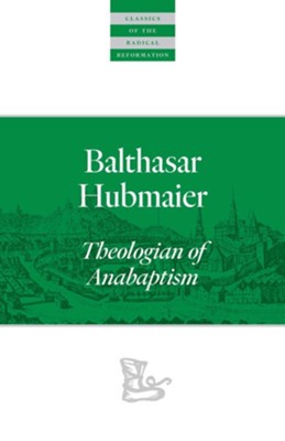 Balthasar Hubmaier: Theologian of Anabaptism  -     Edited By: H. Wayne Pipkin, John H. Yoder
    By: Balthasar Hubmaier
