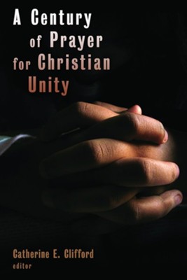 A Century of Prayer for Christian Unity  -     Edited By: Catherine E. Clifford
    By: Edited by Catherine E. Clifford

