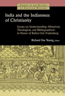 India and the Indianness of Christianity: Essays on Understanding-Historical, Theological, & Bibliographical-in Honor of Robert Eric Frykenberg  -     Edited By: Richard Fox Young
    By: Richard Fox Young(Ed.)
