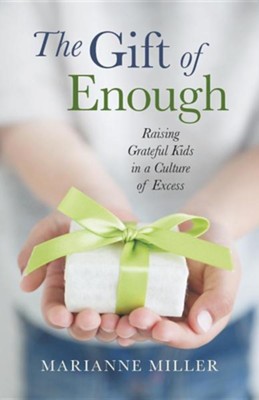The Gift of Enough: Raising Grateful Kids in a Culture of Excess  -     By: Marianne Miller
