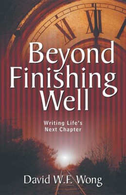 Beyond Finishing Well: Writing Life's Next Chapter  -     By: David W.F. Wong
