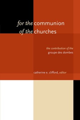 For the Communion of the Churches: The Contribution of the Groupe des Dombes  -     Edited By: Catherine E. Clifford
    By: Catherine E. Clifford(Ed.)

