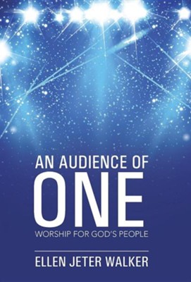 An Audience of One: Worship for God's People  -     By: Ellen Jeter Walker
