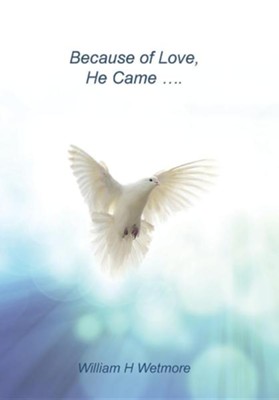 Because of Love, He Came...  -     By: William H. Wetmore
