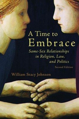 A Time to Ebrace: Same-Sex Relationships in Religion,  Law, and Politics, 2nd edition  -     By: William Stacy Johnson
