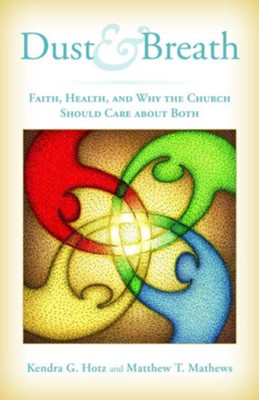 Dust and Breath: Faith, Health, and Why the Church Should Care about Both  -     By: Kendra G. Hotz, Matthew T. Mathews
