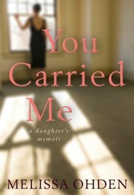 You Carried Me: A Daughter's Memoir  -     By: Melissa Ohden

