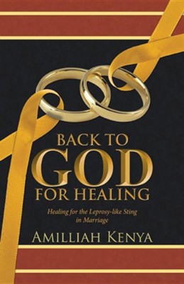 Back to God for Healing: Healing for the Leprosy-Like Sting in Marriage  -     By: Amilliah Kenya
