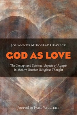 God as Love: The Concept and Spiritual Aspects of Agape in Modern Russion Religious Thought  -     By: Johannes Miroslav Oravecz
