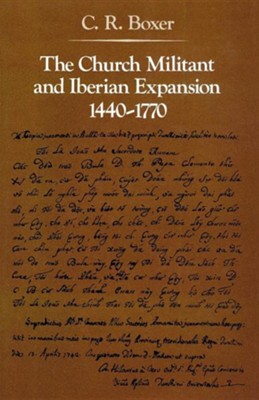 The Church Militant and Iberian Expansion 1440-1770  -     By: C.R. Boxer

