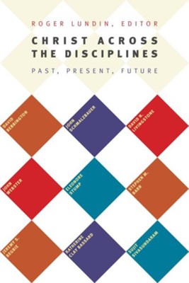 Christ Across the Disciplines: Past, Present and Future  -     Edited By: Roger Lundin
    By: Edited by Roger Lundin
