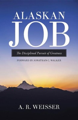 Alaskan Job: The Disciplined Pursuit of Greatness  -     By: A.R. Weisser
