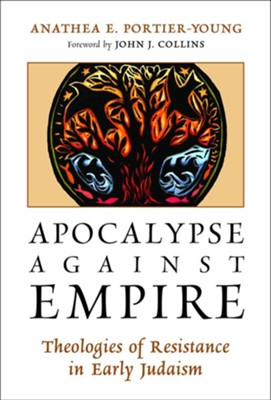 Apocalypse Against Empire: Theologies of Resistance in Early Judaism  -     By: Anathea E. Portier-Young
