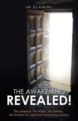 The Awakening Revealed!: The Progress, the Stages, the Battles, the Lessons of a Spiritual Awakening Journey  -     By: IM Dlamini

