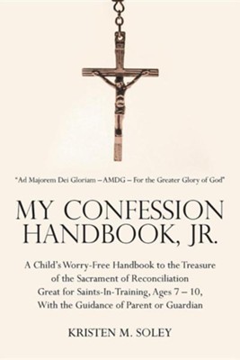 My Confession Handbook, Jr.: A Child's Worry-Free Handbook to the Treasure of the Sacrament of Reconciliation Great for Saints-In-Training, Ages 7  -     By: Kristen M. Soley
