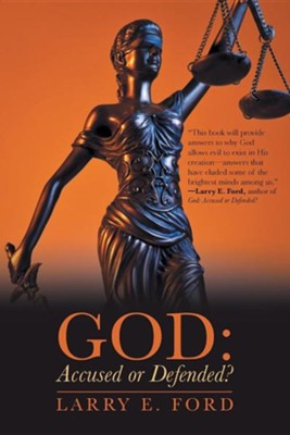 God: Accused or Defended?: Solving the Unsolvable Paradox  -     By: Larry E. Ford
