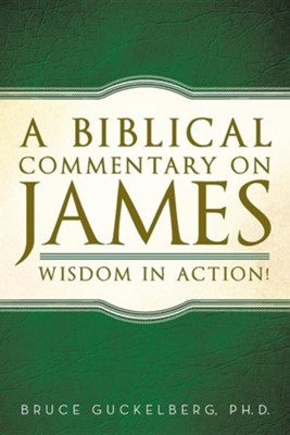 A Biblical Commentary on James: Wisdom in Action!  -     By: Bruce Guckelberg
