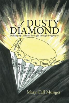 A Dusty Diamond: Exchanging Darkness for Light Through Forgiveness  -     By: Mary Call Munger

