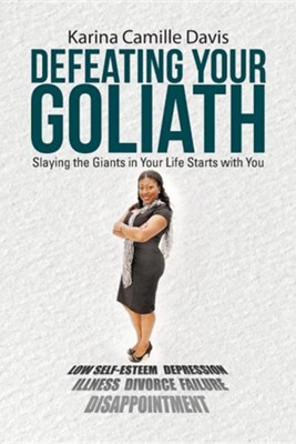 Defeating Your Goliath: Slaying the Giants in Your Life Starts with You  -     By: Karina Camille Davis
