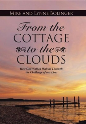 From the Cottage to the Clouds: How God Walked with Us Through the Challenge of Our Lives  -     By: Mike Bolinger, Lynne Bolinger
