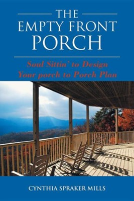The Empty Front Porch: Soul Sittin' to Design Your Porch to Porch Plan  -     By: Cynthia Spraker Mills
